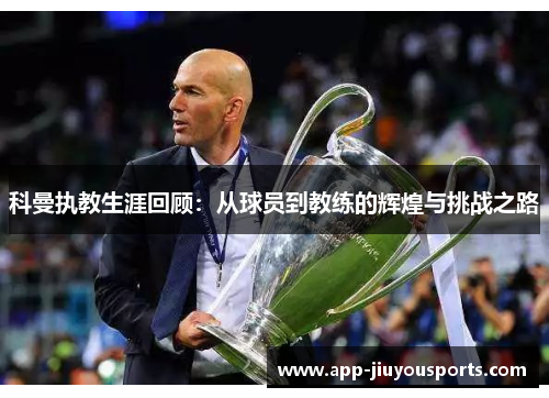 科曼执教生涯回顾：从球员到教练的辉煌与挑战之路